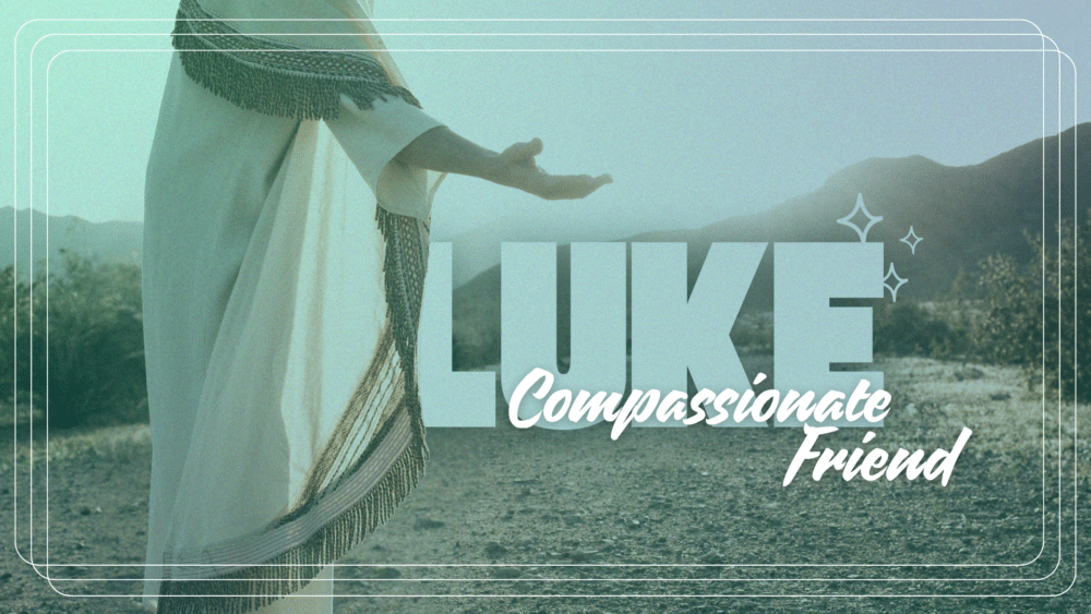 Luke: Compassionate Friend