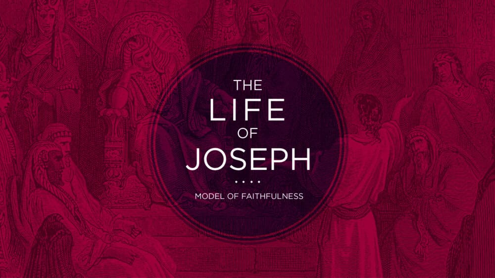 The Life of Joseph: A Model of Faithfulness